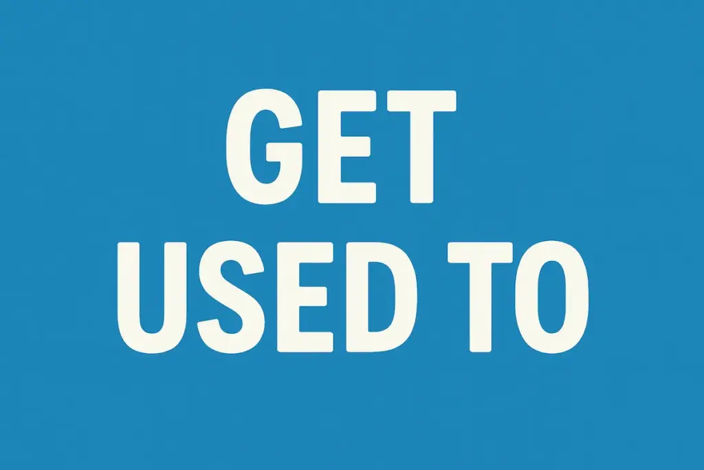 Used to, Be used to and Get used to