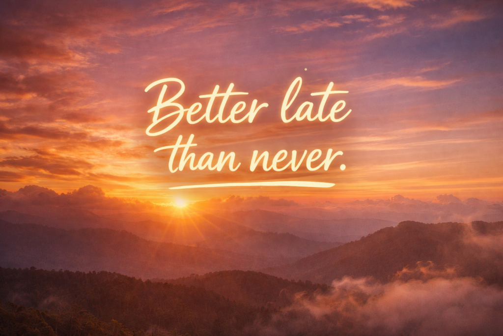 “Better late than never”
